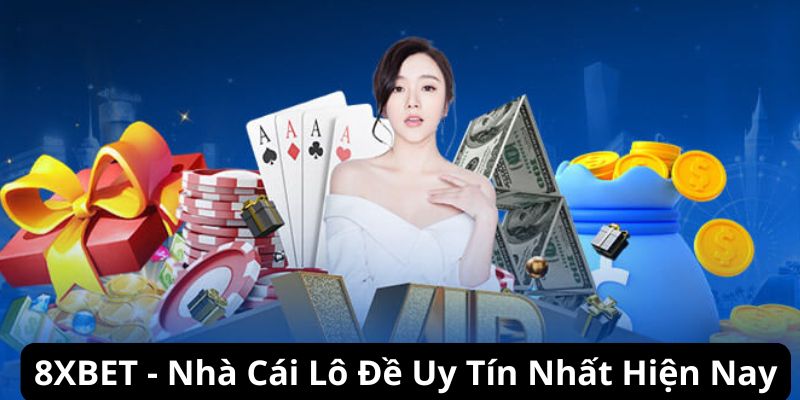 8XBET - Nhà Cái Lô Đề Uy Tín Nhất Hiện Nay Cho Bet Thủ Việt 1 Giới thiệu về nhà cái lô đề uy tín nhất hiện nay - 8XBET