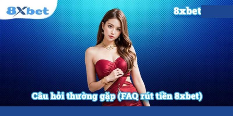Rút Tiền 8xbet - Hướng Dẫn Chi Tiết Thao Tác Nhanh Gọn Lẹ 4 Thắc mắc khi người chơi rút tiền 8xbet