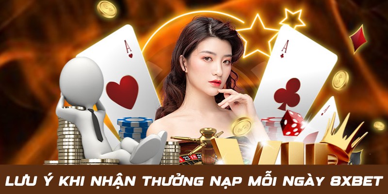 Thưởng Nạp Mỗi Ngày 8XBET - Gửi Tiền Ngay Rinh Ưu Đãi Liền Tay 3 Lưu ý người chơi cần biết khi nhận thưởng nạp mỗi ngày 8XBET